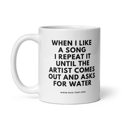 MUG THAT Coffee Mug 325ml | "WHEN I LIKE A SONG I REPEAT IT UNTIL THE ARTIST COMES OUT AND ASKS FOR WATER" | Funny gift idea for wife | Humorous quote mug for Valentine's Day & office