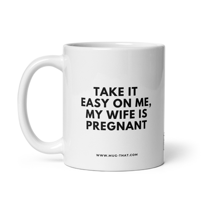 MUG THAT Coffee Mug 325ml | “TAKE IT EASY ON ME MY WIFE IS PREGNANT” | Funny Dad-to-Be Mug | Humorous Office Gift